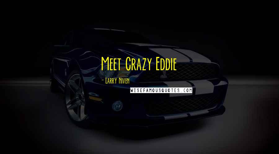 Larry Niven Quotes: Meet Crazy Eddie