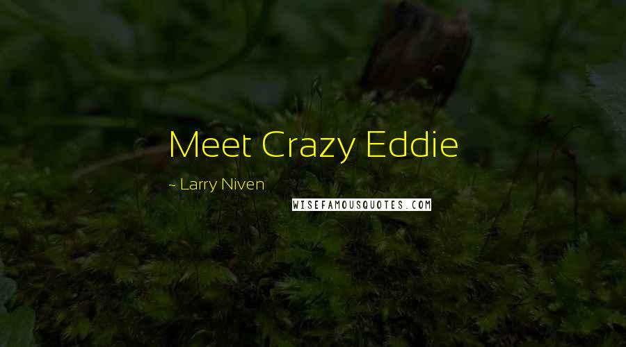 Larry Niven Quotes: Meet Crazy Eddie
