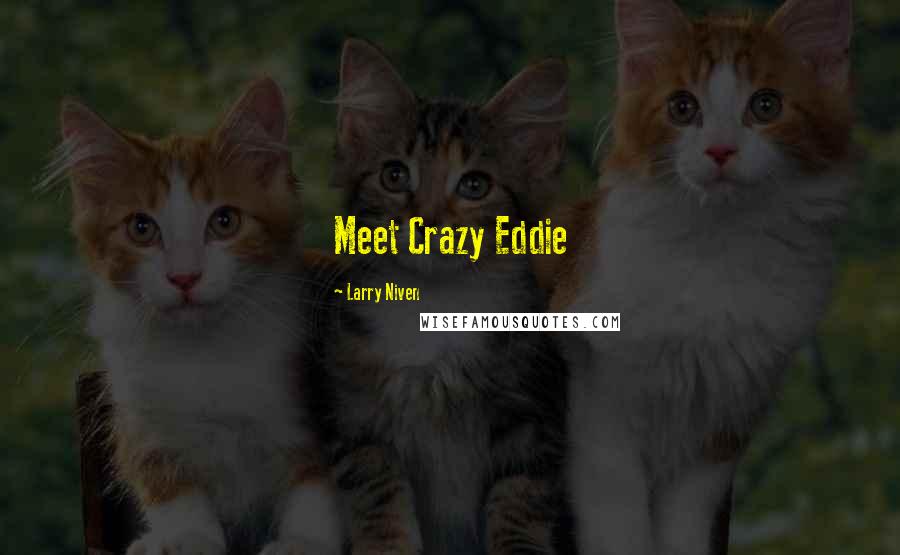 Larry Niven Quotes: Meet Crazy Eddie