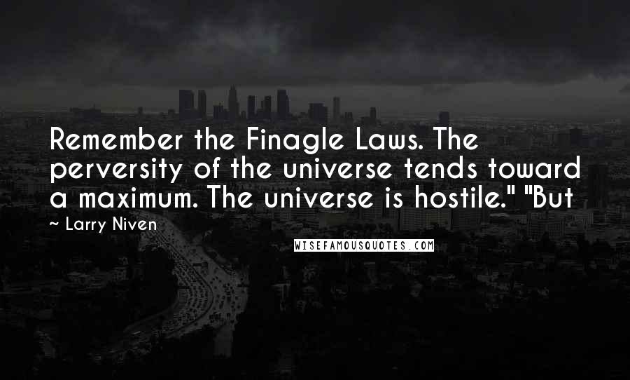 Larry Niven Quotes: Remember the Finagle Laws. The perversity of the universe tends toward a maximum. The universe is hostile." "But