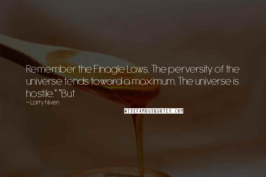 Larry Niven Quotes: Remember the Finagle Laws. The perversity of the universe tends toward a maximum. The universe is hostile." "But