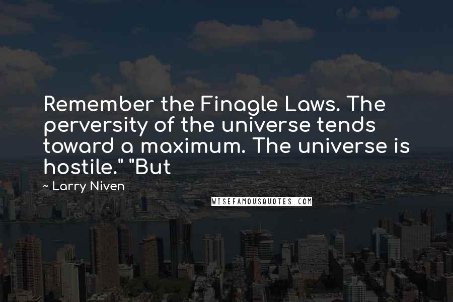 Larry Niven Quotes: Remember the Finagle Laws. The perversity of the universe tends toward a maximum. The universe is hostile." "But