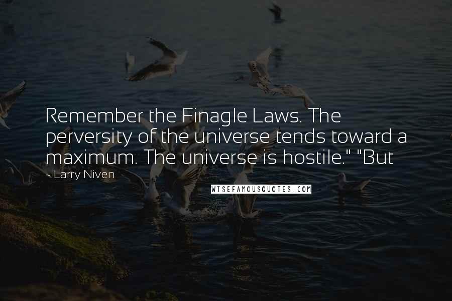 Larry Niven Quotes: Remember the Finagle Laws. The perversity of the universe tends toward a maximum. The universe is hostile." "But