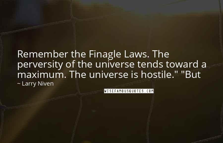 Larry Niven Quotes: Remember the Finagle Laws. The perversity of the universe tends toward a maximum. The universe is hostile." "But