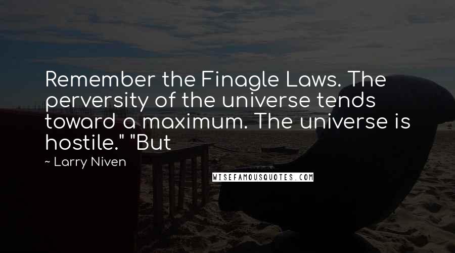 Larry Niven Quotes: Remember the Finagle Laws. The perversity of the universe tends toward a maximum. The universe is hostile." "But