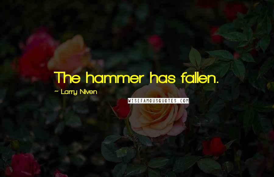 Larry Niven Quotes: The hammer has fallen.