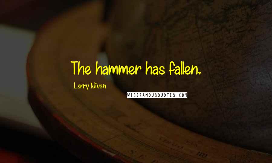 Larry Niven Quotes: The hammer has fallen.