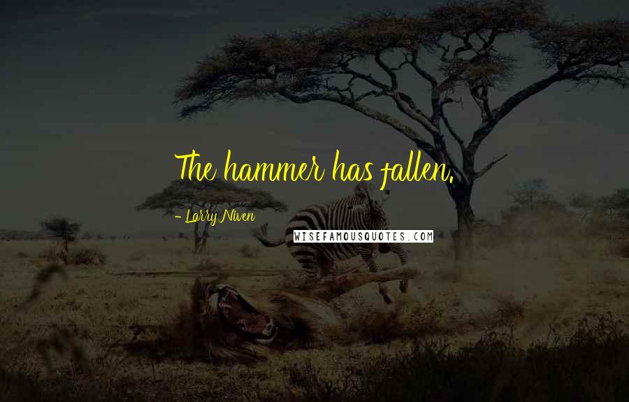 Larry Niven Quotes: The hammer has fallen.