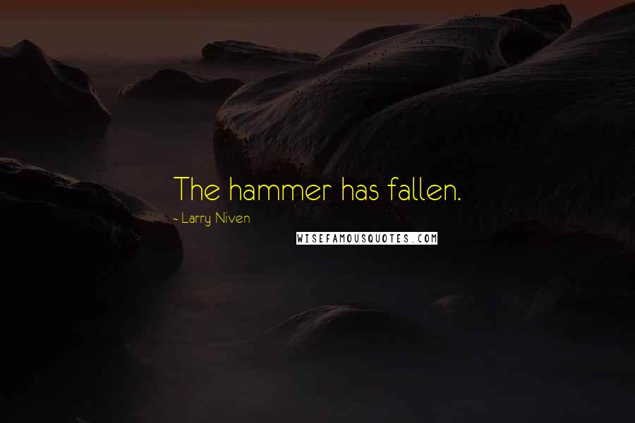 Larry Niven Quotes: The hammer has fallen.