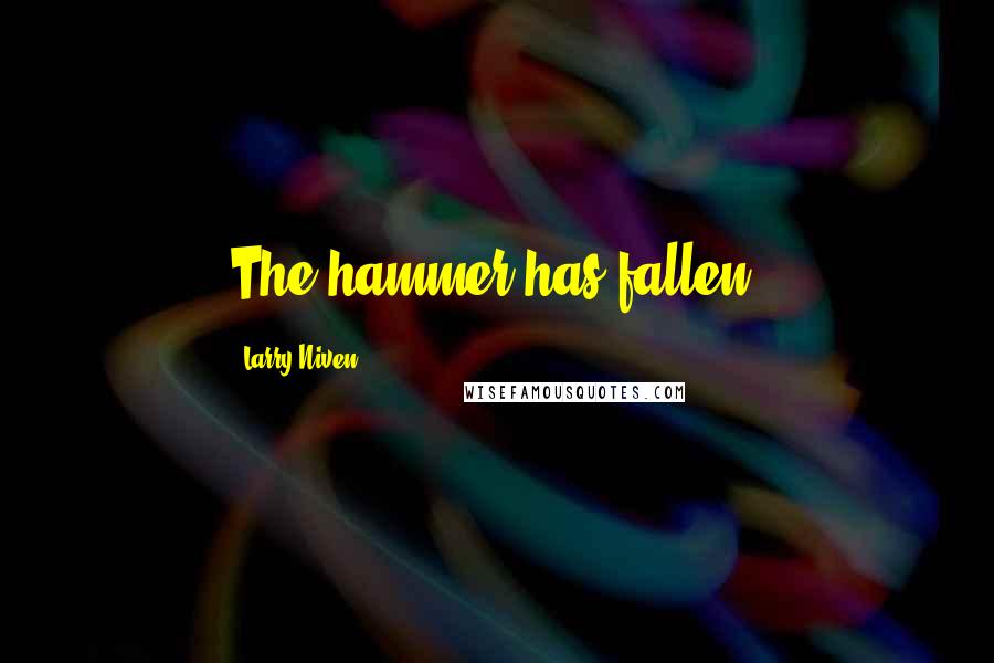 Larry Niven Quotes: The hammer has fallen.