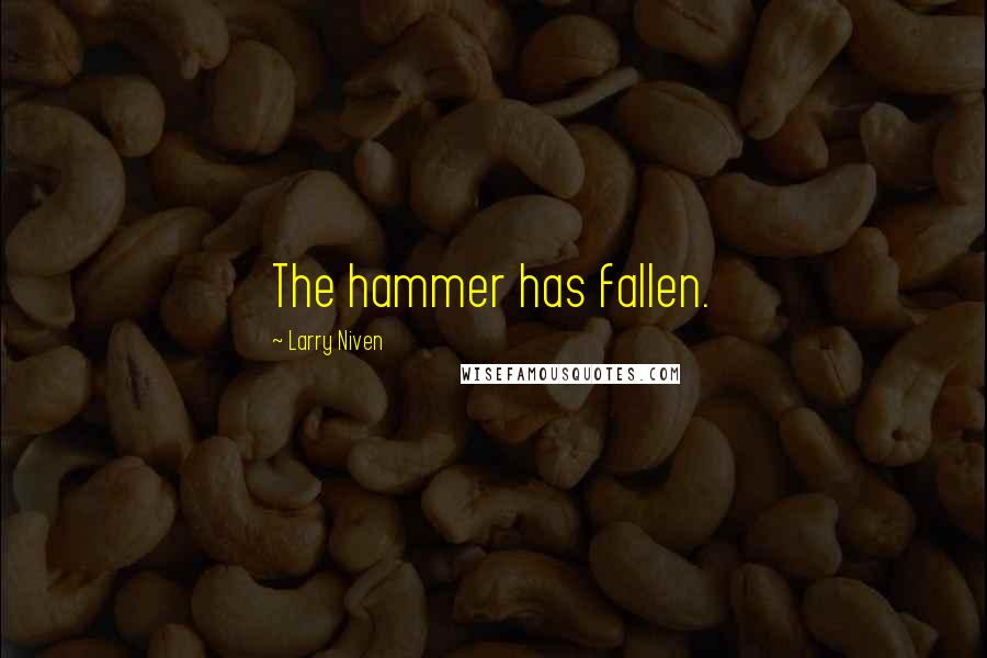 Larry Niven Quotes: The hammer has fallen.