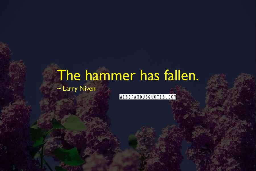 Larry Niven Quotes: The hammer has fallen.