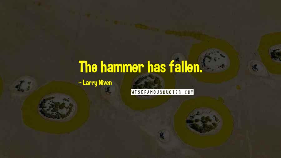 Larry Niven Quotes: The hammer has fallen.