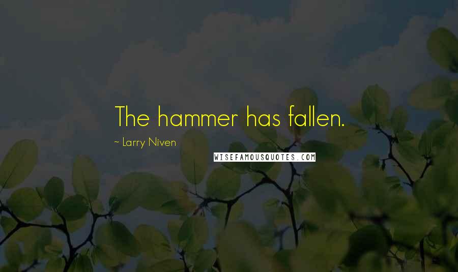 Larry Niven Quotes: The hammer has fallen.