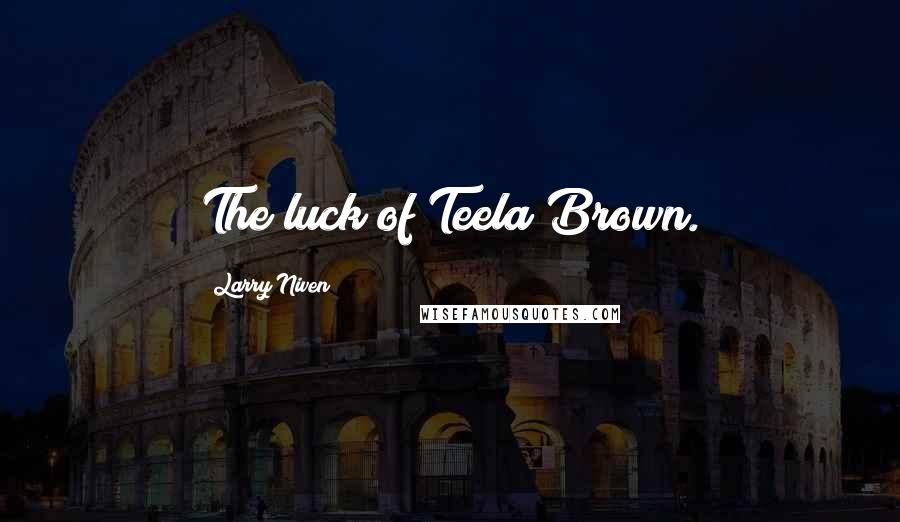 Larry Niven Quotes: The luck of Teela Brown.