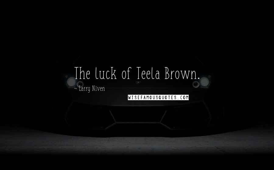 Larry Niven Quotes: The luck of Teela Brown.