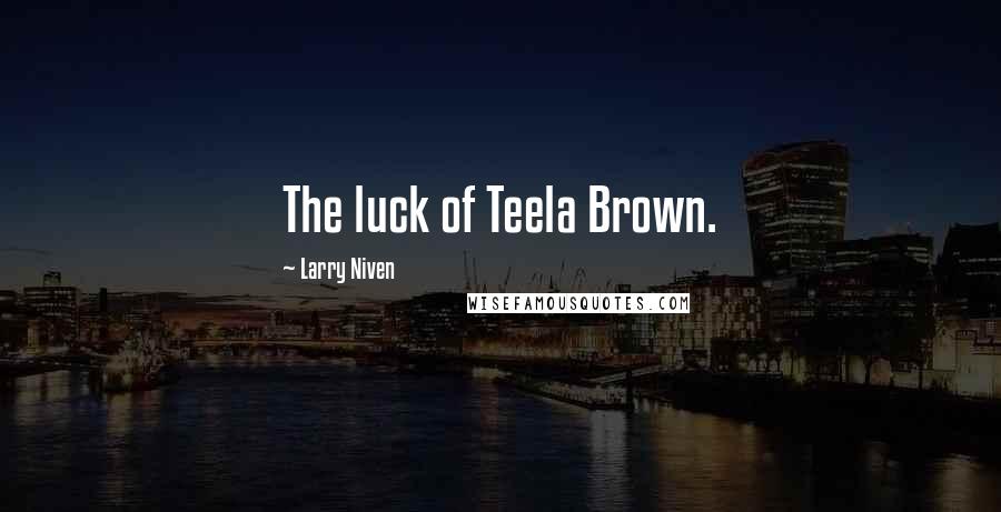 Larry Niven Quotes: The luck of Teela Brown.