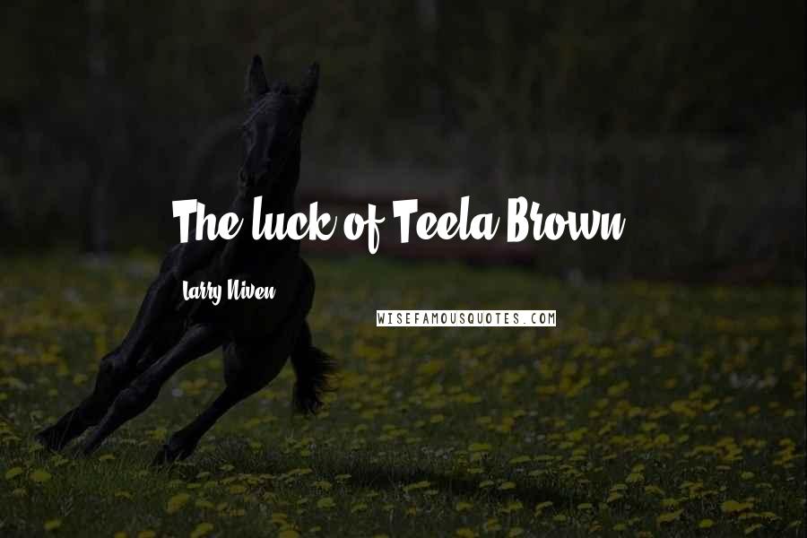 Larry Niven Quotes: The luck of Teela Brown.