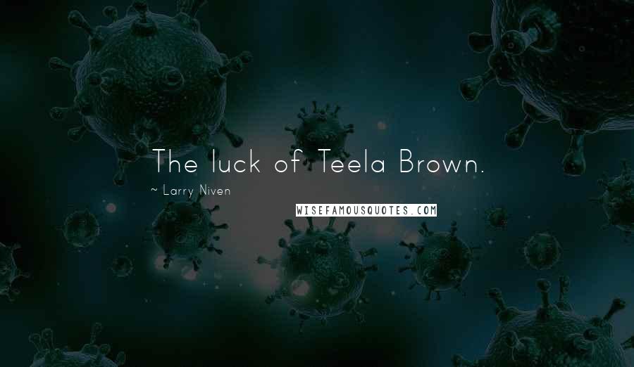 Larry Niven Quotes: The luck of Teela Brown.