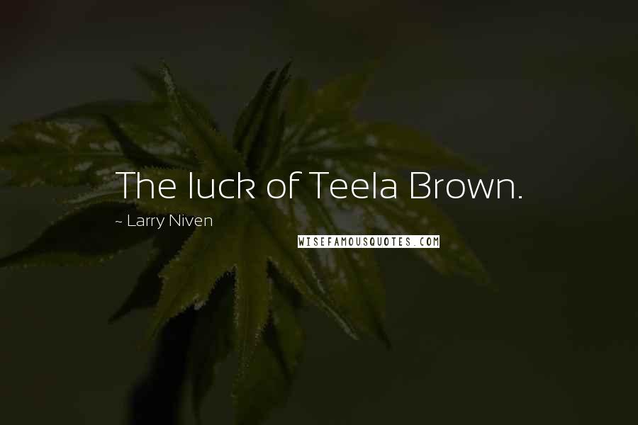 Larry Niven Quotes: The luck of Teela Brown.