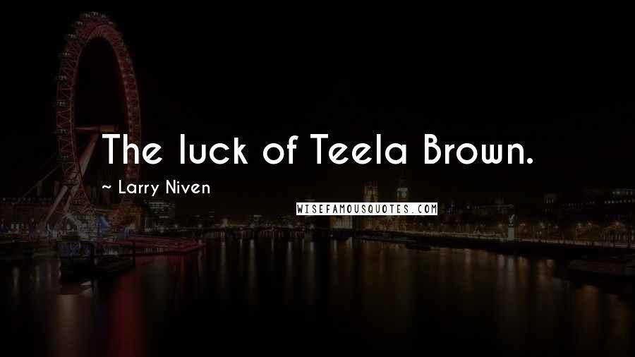 Larry Niven Quotes: The luck of Teela Brown.