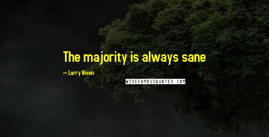 Larry Niven Quotes: The majority is always sane