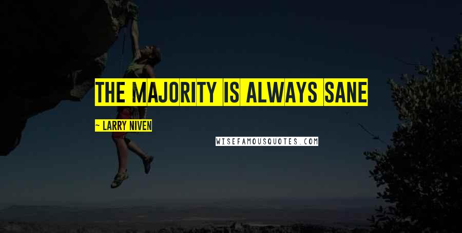 Larry Niven Quotes: The majority is always sane