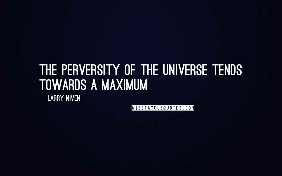 Larry Niven Quotes: The perversity of the Universe tends towards a maximum