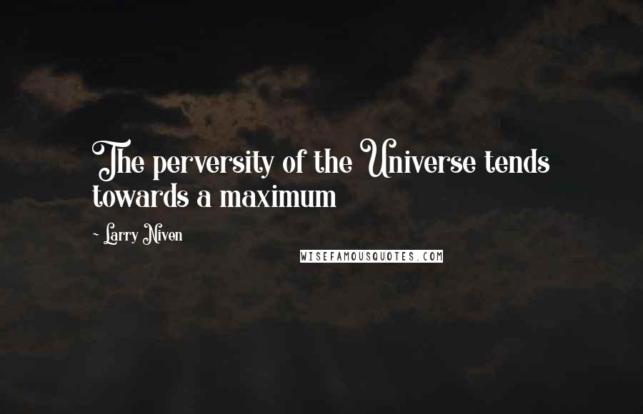 Larry Niven Quotes: The perversity of the Universe tends towards a maximum