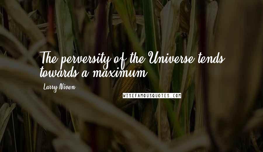 Larry Niven Quotes: The perversity of the Universe tends towards a maximum