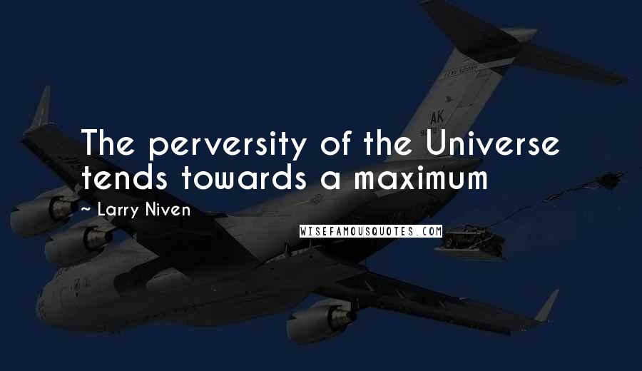 Larry Niven Quotes: The perversity of the Universe tends towards a maximum