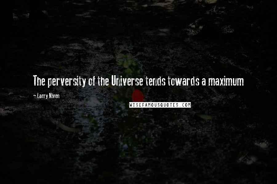 Larry Niven Quotes: The perversity of the Universe tends towards a maximum