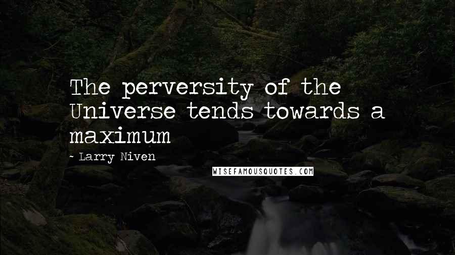 Larry Niven Quotes: The perversity of the Universe tends towards a maximum