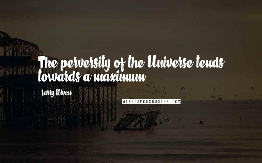 Larry Niven Quotes: The perversity of the Universe tends towards a maximum