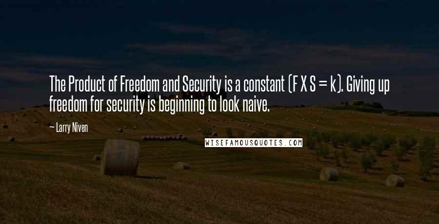 Larry Niven Quotes: The Product of Freedom and Security is a constant (F X S = k). Giving up freedom for security is beginning to look naive.