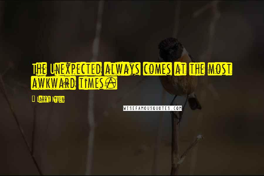 Larry Niven Quotes: The Unexpected always comes at the most awkward times.