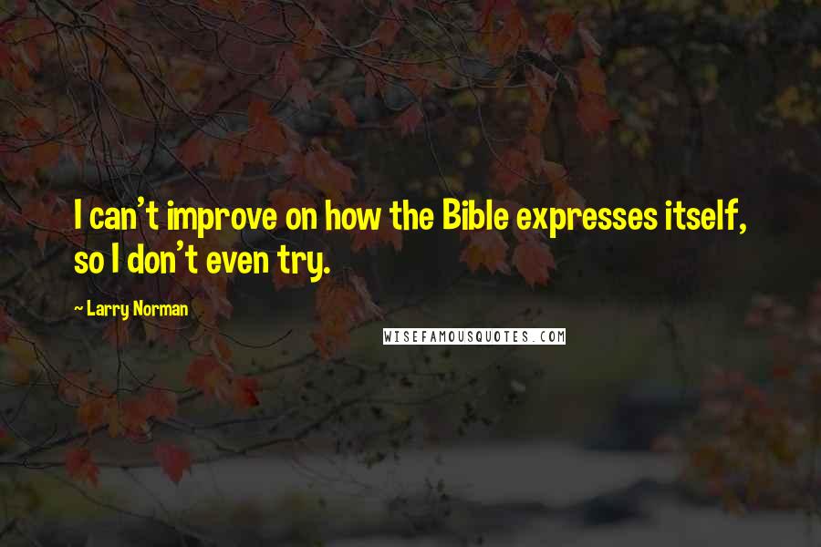 Larry Norman Quotes: I can't improve on how the Bible expresses itself, so I don't even try.