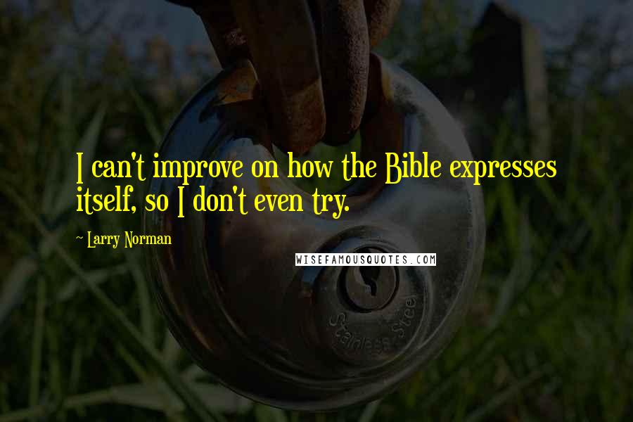 Larry Norman Quotes: I can't improve on how the Bible expresses itself, so I don't even try.