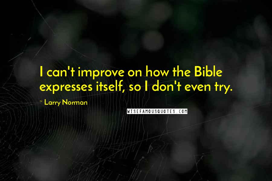 Larry Norman Quotes: I can't improve on how the Bible expresses itself, so I don't even try.