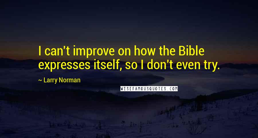 Larry Norman Quotes: I can't improve on how the Bible expresses itself, so I don't even try.