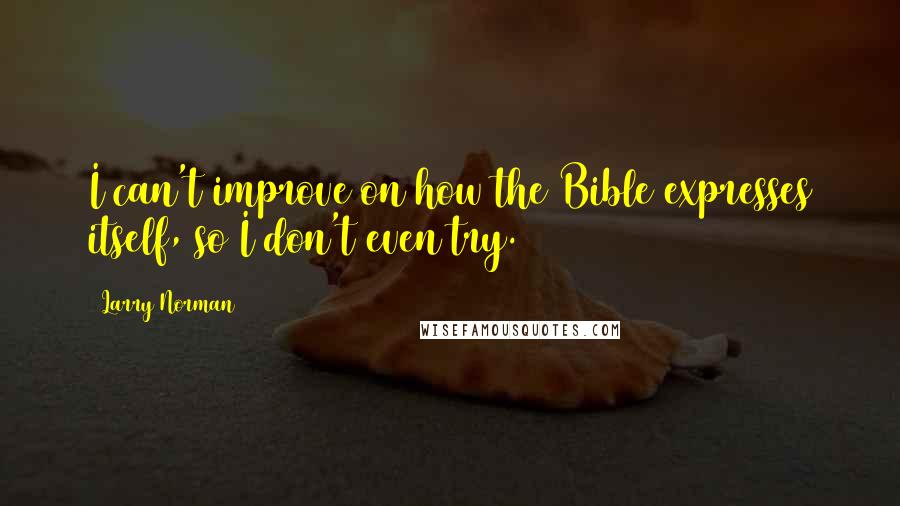 Larry Norman Quotes: I can't improve on how the Bible expresses itself, so I don't even try.