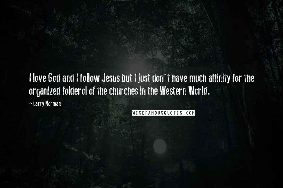 Larry Norman Quotes: I love God and I follow Jesus but I just don't have much affinity for the organized folderol of the churches in the Western World.