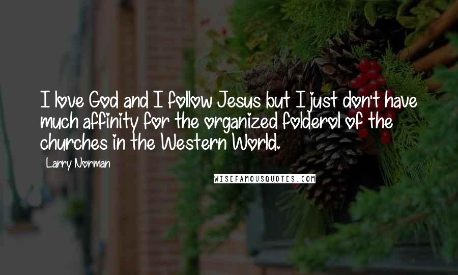 Larry Norman Quotes: I love God and I follow Jesus but I just don't have much affinity for the organized folderol of the churches in the Western World.