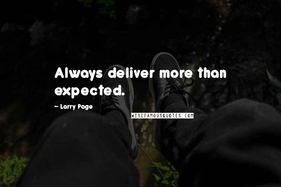 Larry Page Quotes: Always deliver more than expected.