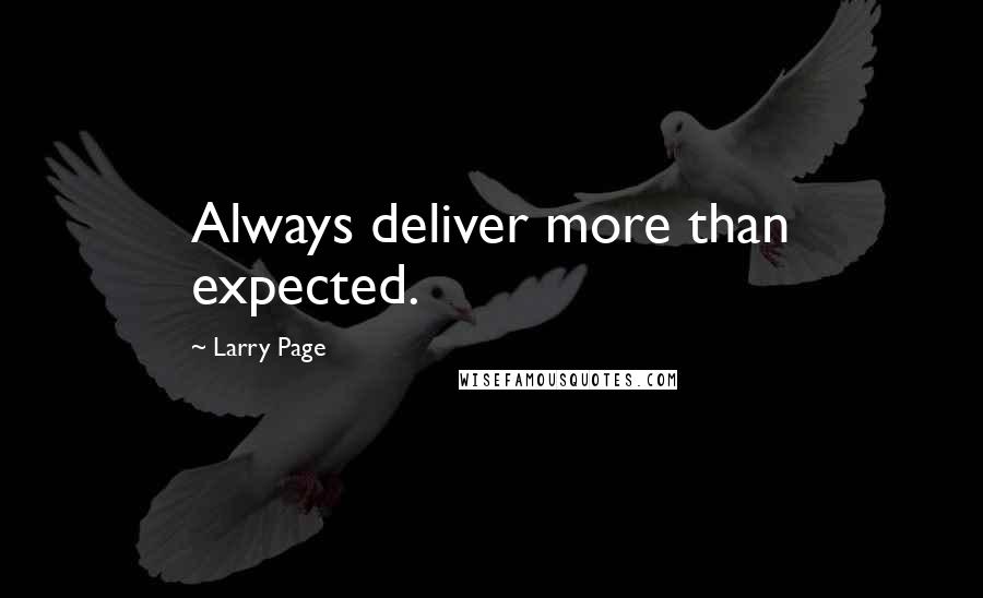 Larry Page Quotes: Always deliver more than expected.