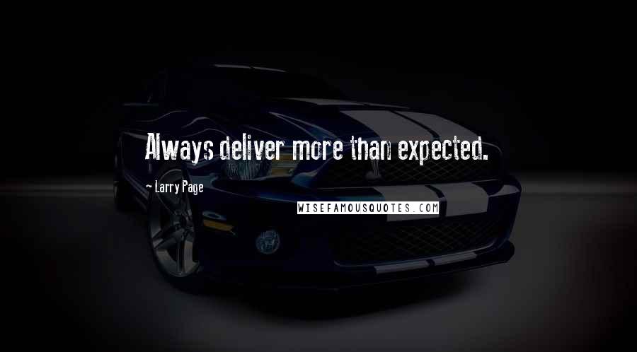 Larry Page Quotes: Always deliver more than expected.