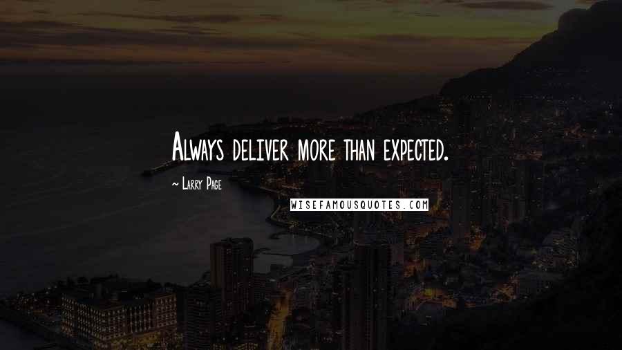 Larry Page Quotes: Always deliver more than expected.