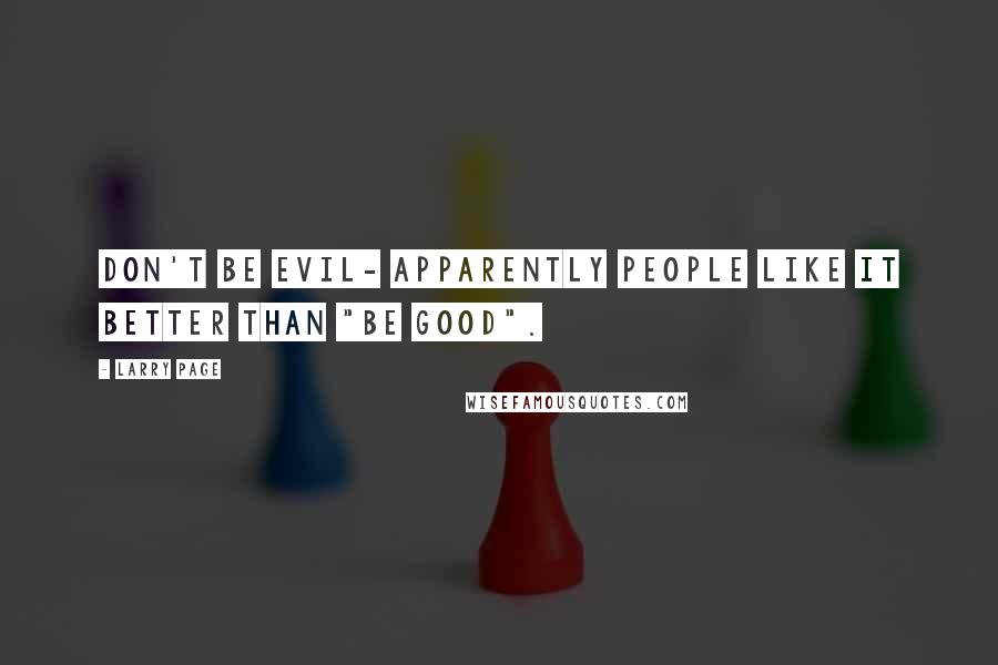 Larry Page Quotes: Don't be evil- apparently people like it better than "Be good".
