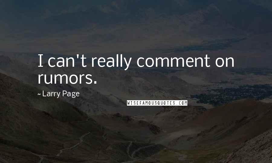 Larry Page Quotes: I can't really comment on rumors.