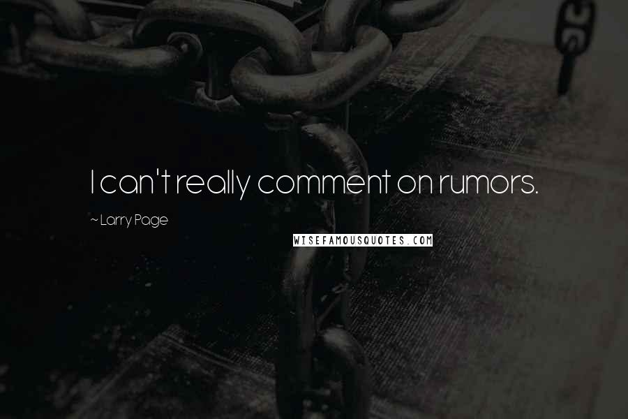 Larry Page Quotes: I can't really comment on rumors.